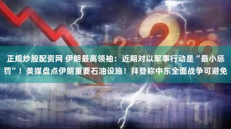 正规炒股配资网 伊朗最高领袖：近期对以军事行动是“最小惩罚”！美媒盘点伊朗重要石油设施！拜登称中东全面战争可避免