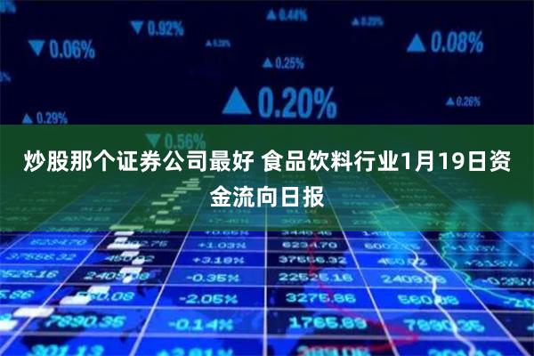 炒股那个证券公司最好 食品饮料行业1月19日资金流向日报