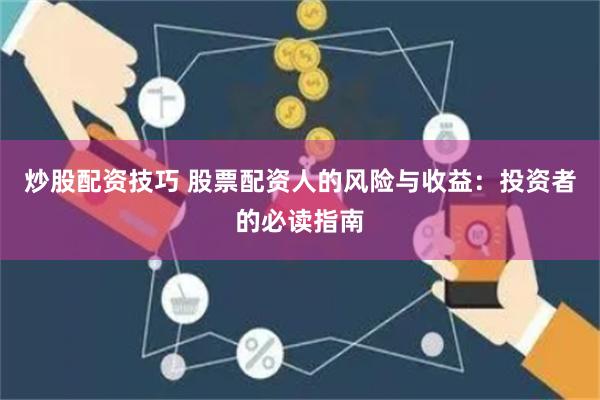 炒股配资技巧 股票配资人的风险与收益：投资者的必读指南
