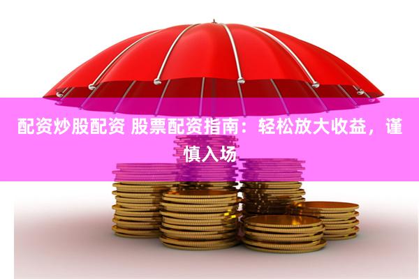 配资炒股配资 股票配资指南：轻松放大收益，谨慎入场